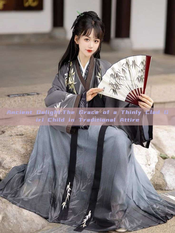 Ancient Delight:The Grace of a Thinly Clad Girl Child in Traditional Attire Ancient Delight:The Grace of a Thinly Clad Girl Child in Traditional Attire