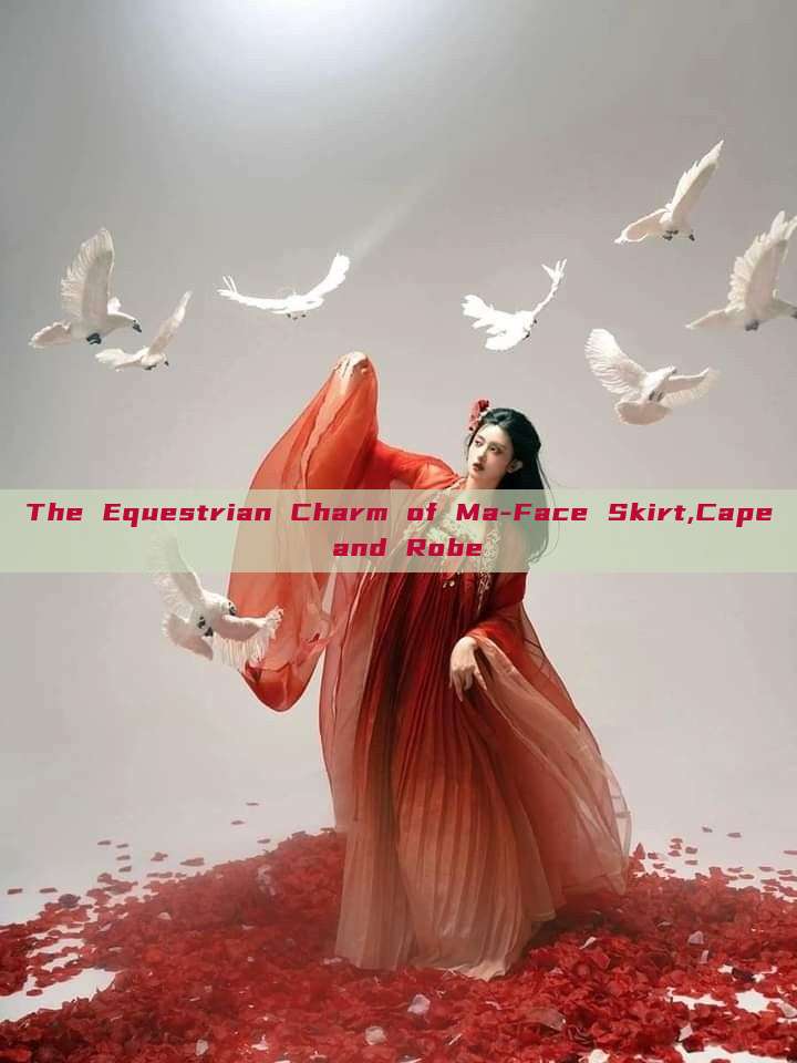 The Equestrian Charm of Ma-Face Skirt,Cape and Robe The Equestrian Charm of Ma-Face Skirt,Cape and Robe