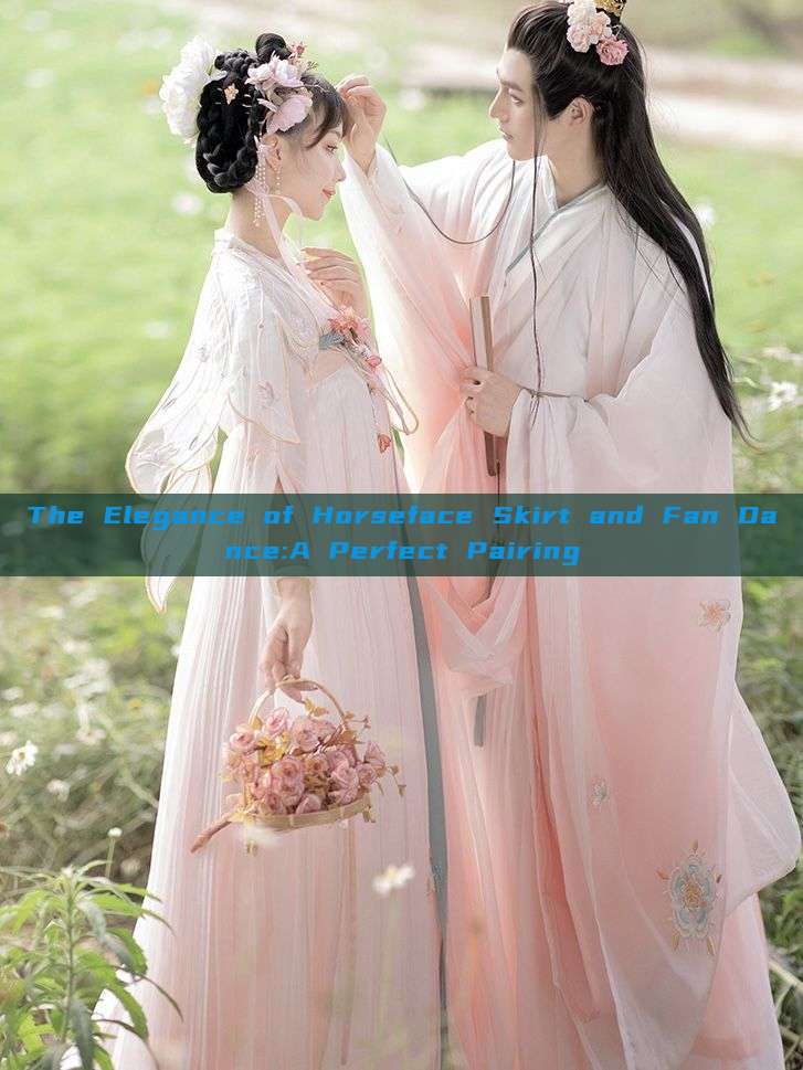 The Elegance of Horseface Skirt and Fan Dance:A Perfect Pairing The Elegance of Horseface Skirt and Fan Dance:A Perfect Pairing