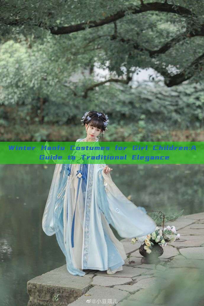 Winter Hanfu Costumes for Girl Children:A Guide to Traditional Elegance Winter Hanfu Costumes for Girl Children:A Guide to Traditional Elegance