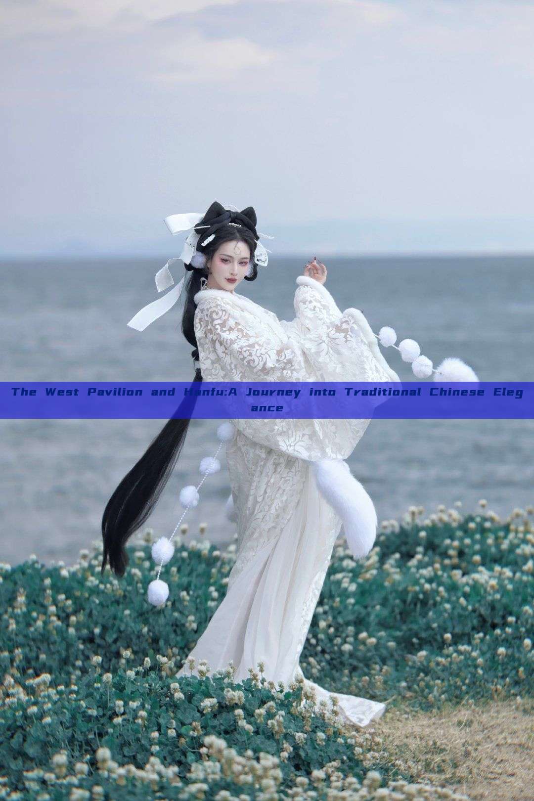 The West Pavilion and Hanfu:A Journey into Traditional Chinese Elegance The West Pavilion and Hanfu:A Journey into Traditional Chinese Elegance
