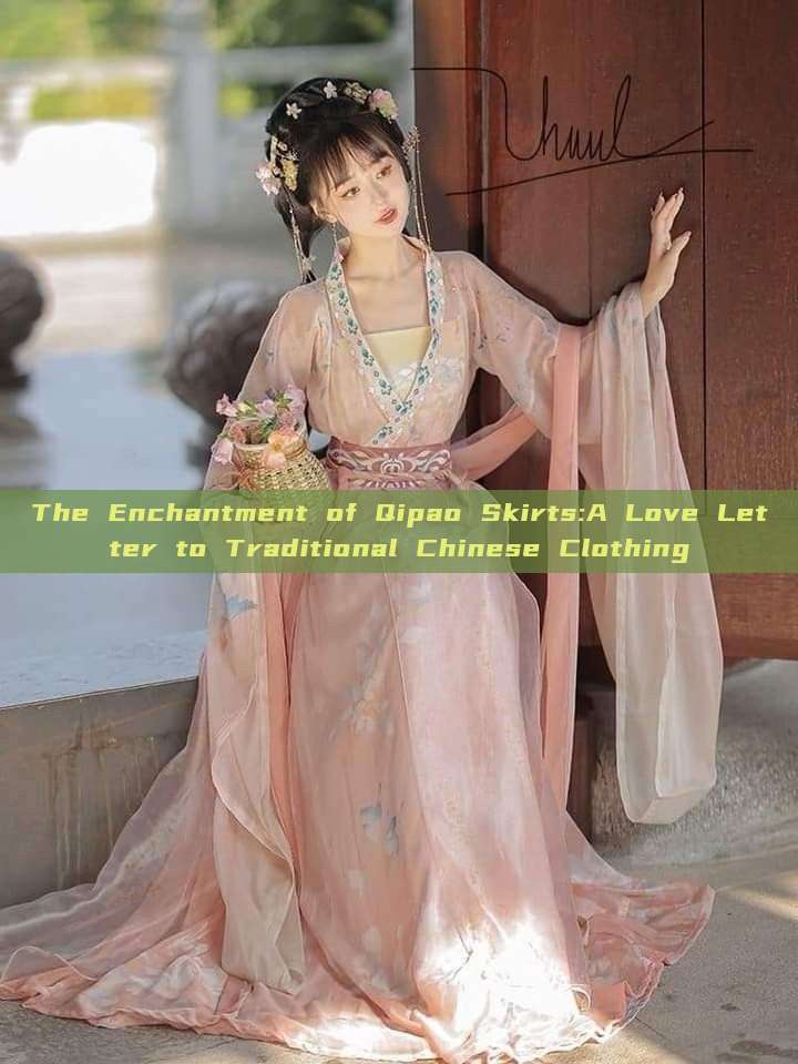 The Enchantment of Qipao Skirts:A Love Letter to Traditional Chinese Clothing The Enchantment of Qipao Skirts:A Love Letter to Traditional Chinese Clothing