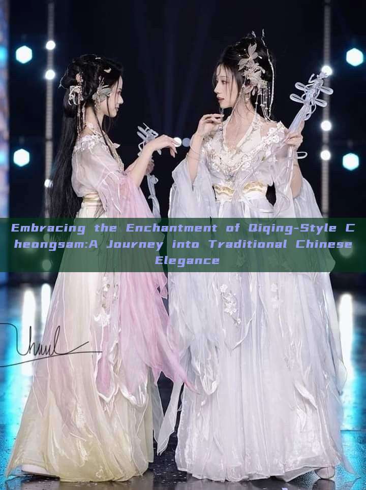 Embracing the Enchantment of Qiqing-Style Cheongsam:A Journey into Traditional Chinese Elegance