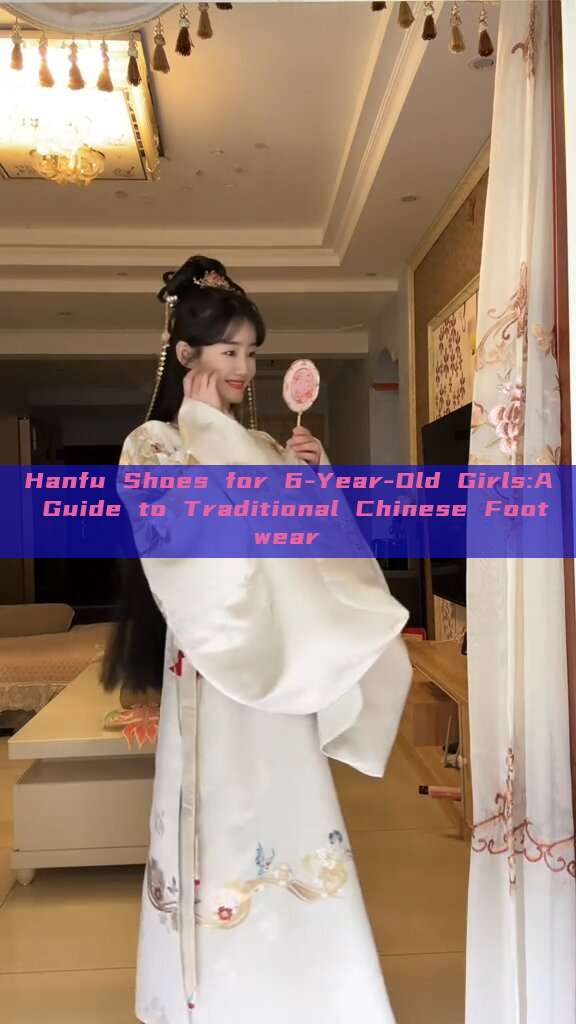 Hanfu Shoes for 6-Year-Old Girls:A Guide to Traditional Chinese Footwear Hanfu Shoes for 6-Year-Old Girls:A Guide to Traditional Chinese Footwear