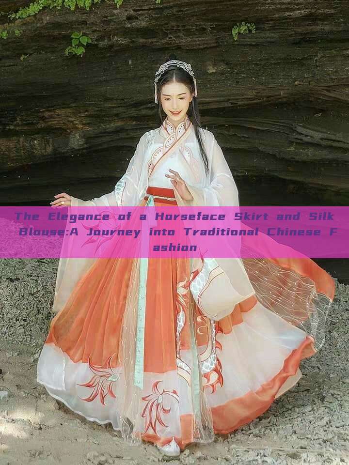 The Elegance of a Horseface Skirt and Silk Blouse:A Journey into Traditional Chinese Fashion The Elegance of a Horseface Skirt and Silk Blouse:A Journey into Traditional Chinese Fashion