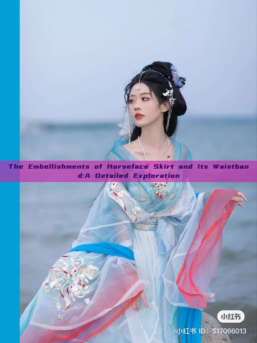 The Embellishments of Horseface Skirt and Its Waistband:A Detailed Exploration The Embellishments of Horseface Skirt and Its Waistband:A Detailed Exploration
