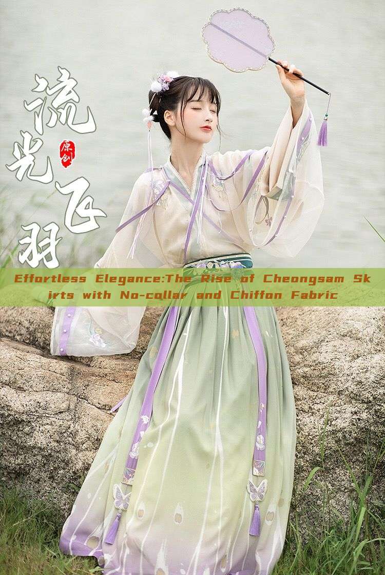 Effortless Elegance:The Rise of Cheongsam Skirts with No-collar and Chiffon Fabric Effortless Elegance:The Rise of Cheongsam Skirts with No-collar and Chiffon Fabric