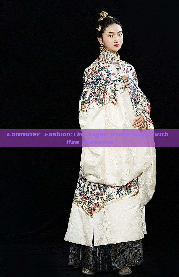 Commuter Fashion:The Light Hanfu Style with Han Elements Commuter Fashion:The Light Hanfu Style with Han Elements