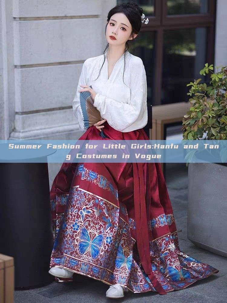 Summer Fashion for Little Girls:Hanfu and Tang Costumes in Vogue Summer Fashion for Little Girls:Hanfu and Tang Costumes in Vogue