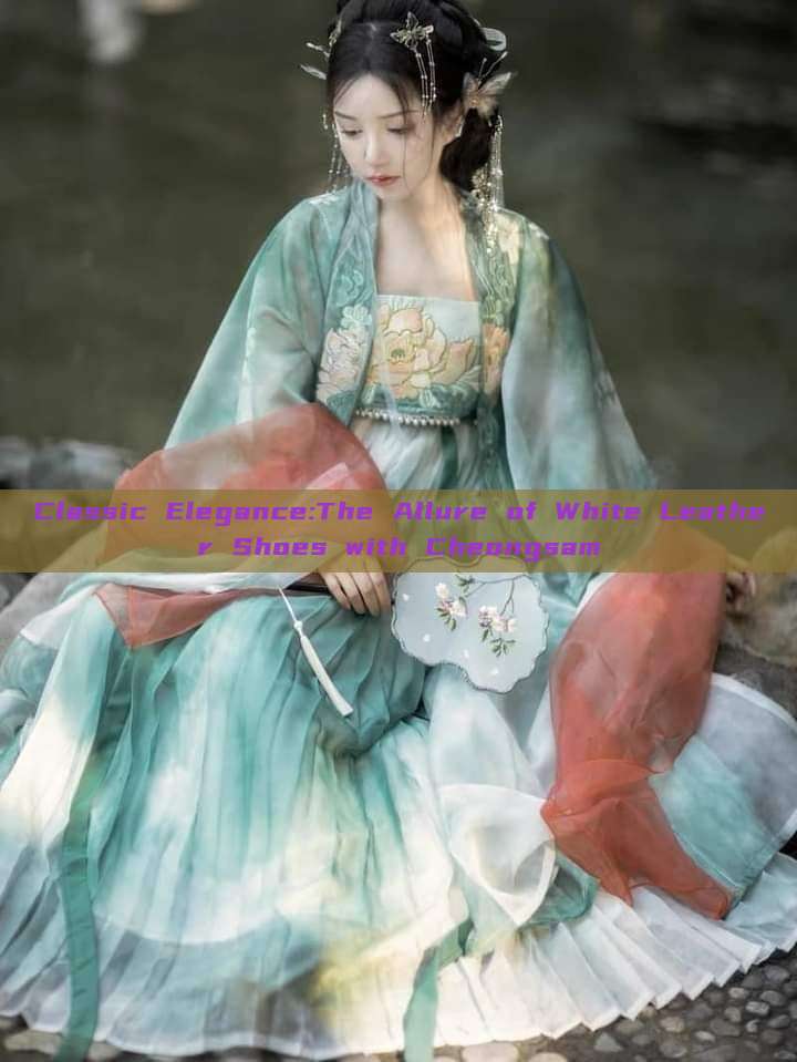Classic Elegance:The Allure of White Leather Shoes with Cheongsam Classic Elegance:The Allure of White Leather Shoes with Cheongsam