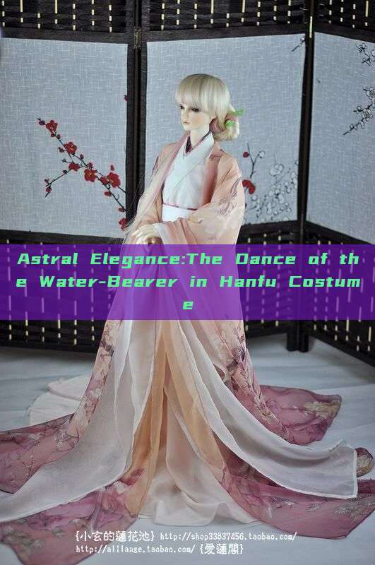Astral Elegance:The Dance of the Water-Bearer in Hanfu Costume Astral Elegance:The Dance of the Water-Bearer in Hanfu Costume