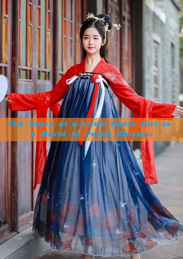 The Story of a Little Hanfu Girl in a World of Peach Blossom The Story of a Little Hanfu Girl in a World of Peach Blossom