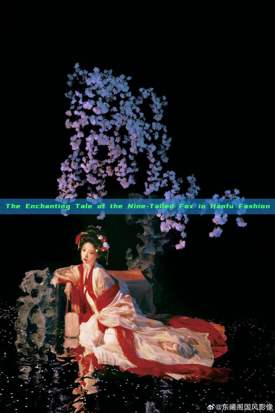 The Enchanting Tale of the Nine-Tailed Fox in Hanfu Fashion The Enchanting Tale of the Nine-Tailed Fox in Hanfu Fashion