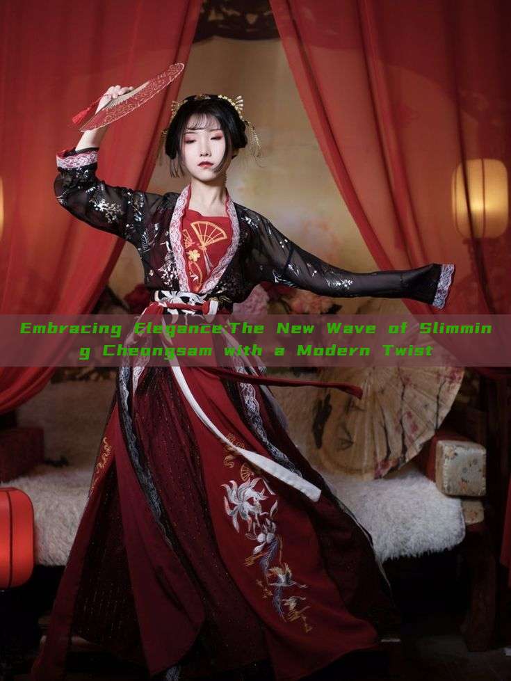 Embracing Elegance:The New Wave of Slimming Cheongsam with a Modern Twist Embracing Elegance:The New Wave of Slimming Cheongsam with a Modern Twist
