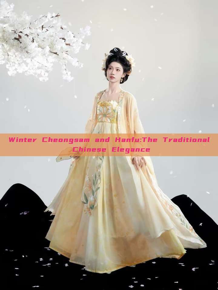 Winter Cheongsam and Hanfu:The Traditional Chinese Elegance Winter Cheongsam and Hanfu:The Traditional Chinese Elegance