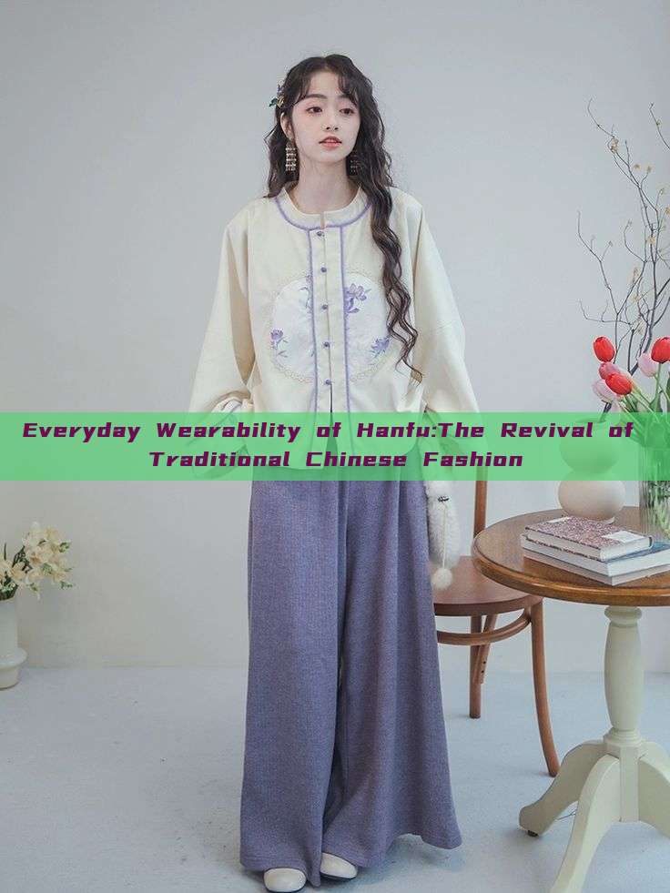 Everyday Wearability of Hanfu:The Revival of Traditional Chinese Fashion Everyday Wearability of Hanfu:The Revival of Traditional Chinese Fashion