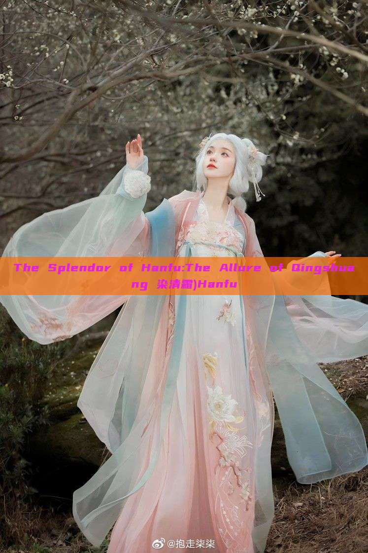 The Splendor of Hanfu:The Allure of Qingshuang 染清霜)Hanfu The Splendor of Hanfu:The Allure of Qingshuang 染清霜)Hanfu