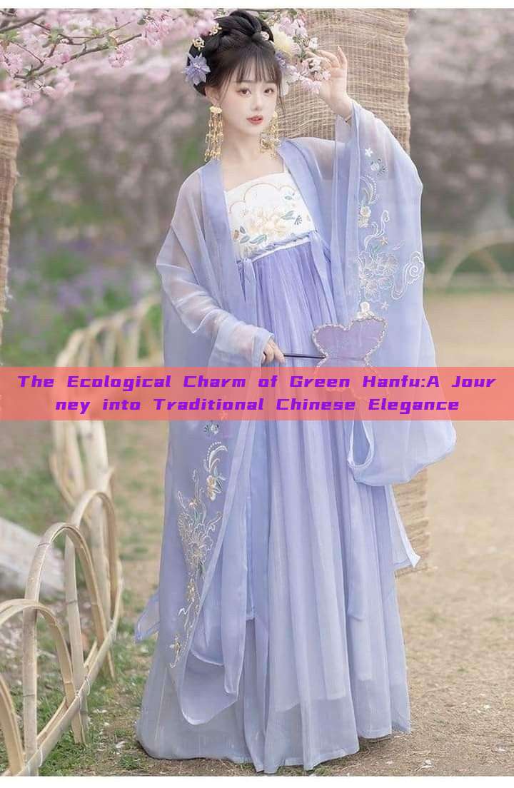 The Ecological Charm of Green Hanfu:A Journey into Traditional Chinese Elegance The Ecological Charm of Green Hanfu:A Journey into Traditional Chinese Elegance