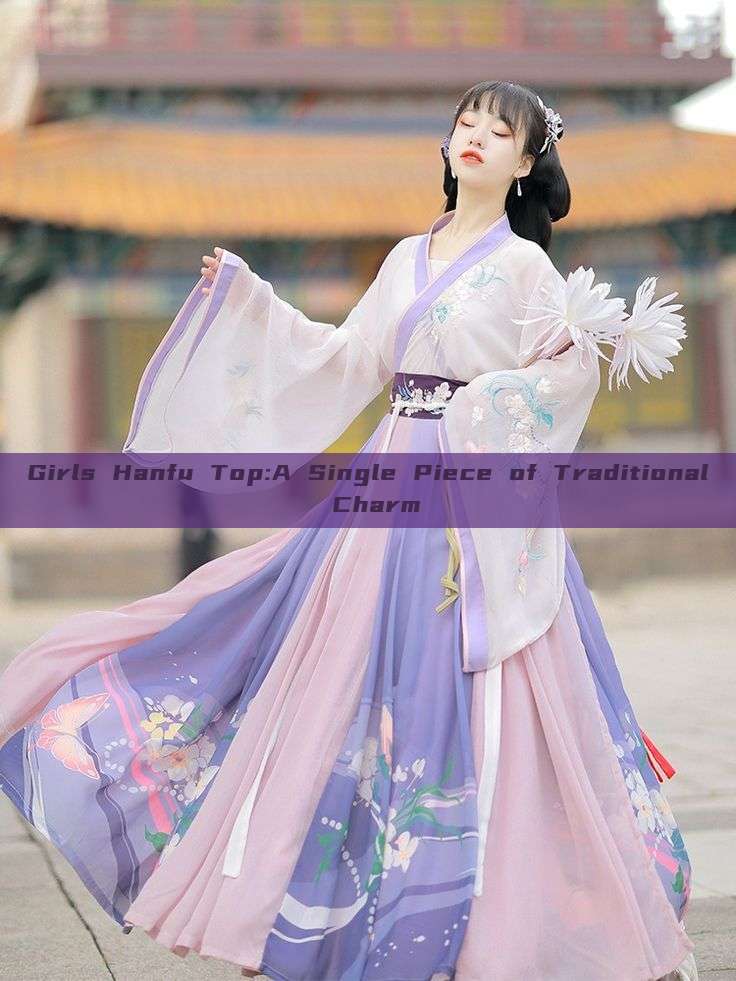 Girls Hanfu Top:A Single Piece of Traditional Charm Girls Hanfu Top:A Single Piece of Traditional Charm