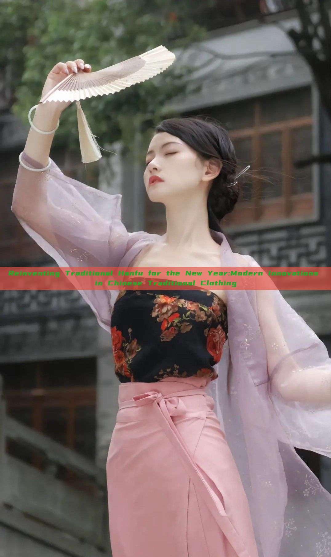 Reinventing Traditional Hanfu for the New Year:Modern Innovations in Chinese Traditional Clothing Reinventing Traditional Hanfu for the New Year:Modern Innovations in Chinese Traditional Clothing