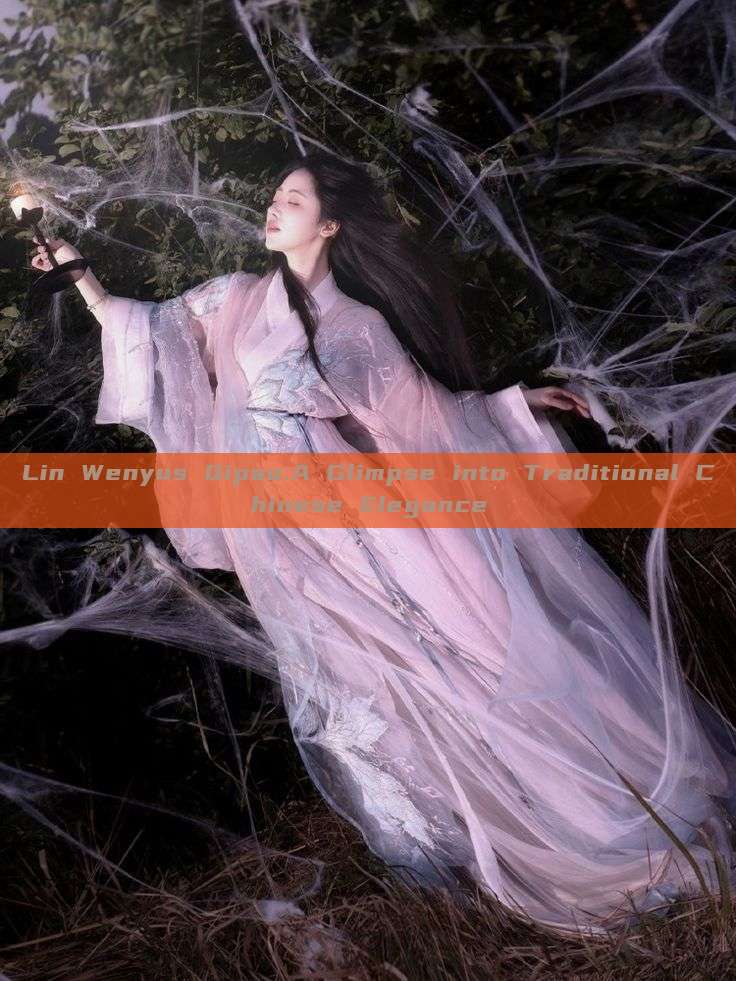 Lin Wenyus Qipao:A Glimpse into Traditional Chinese Elegance Lin Wenyus Qipao:A Glimpse into Traditional Chinese Elegance