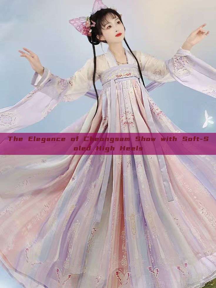 The Elegance of Cheongsam Show with Soft-Soled High Heels The Elegance of Cheongsam Show with Soft-Soled High Heels