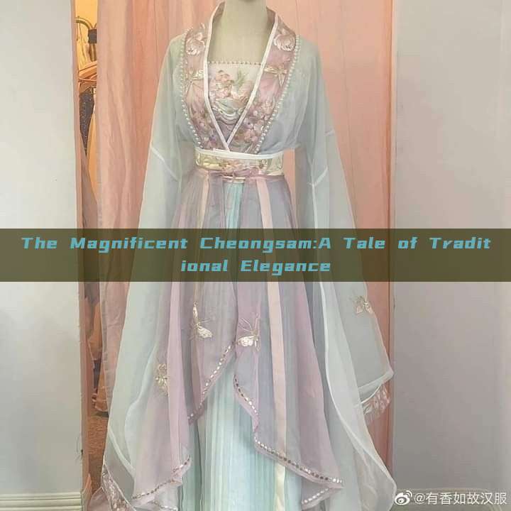 The Magnificent Cheongsam:A Tale of Traditional Elegance The Magnificent Cheongsam:A Tale of Traditional Elegance