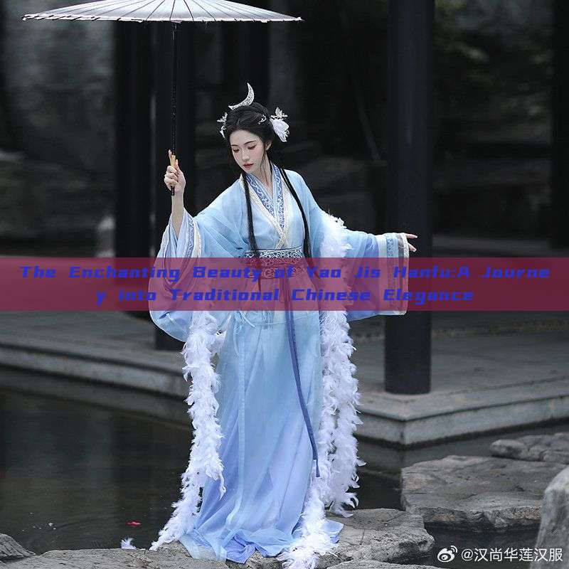 The Enchanting Beauty of Yao Jis Hanfu:A Journey into Traditional Chinese Elegance The Enchanting Beauty of Yao Jis Hanfu:A Journey into Traditional Chinese Elegance