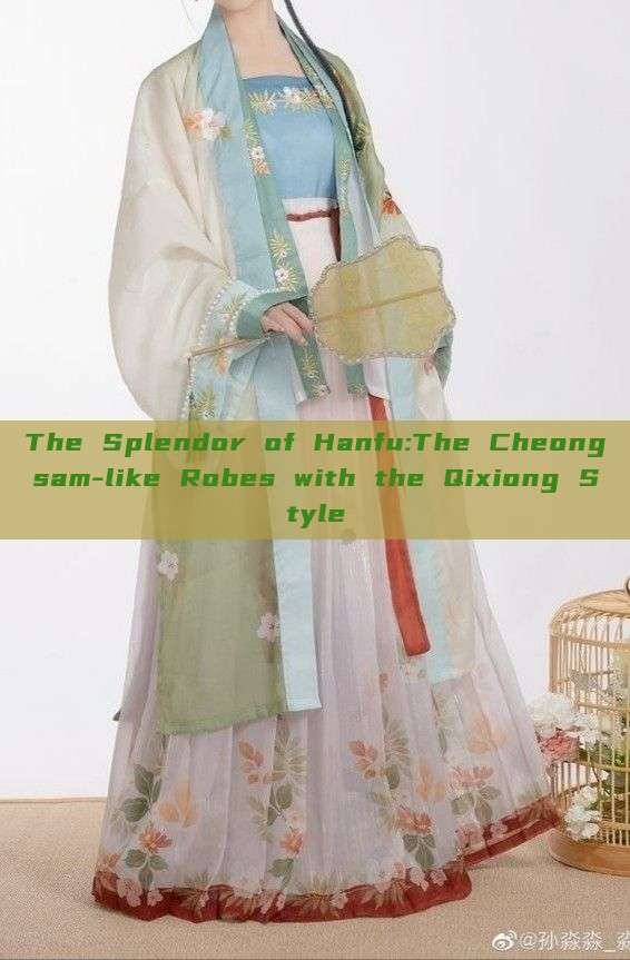 The Splendor of Hanfu:The Cheongsam-like Robes with the Qixiong Style The Splendor of Hanfu:The Cheongsam-like Robes with the Qixiong Style