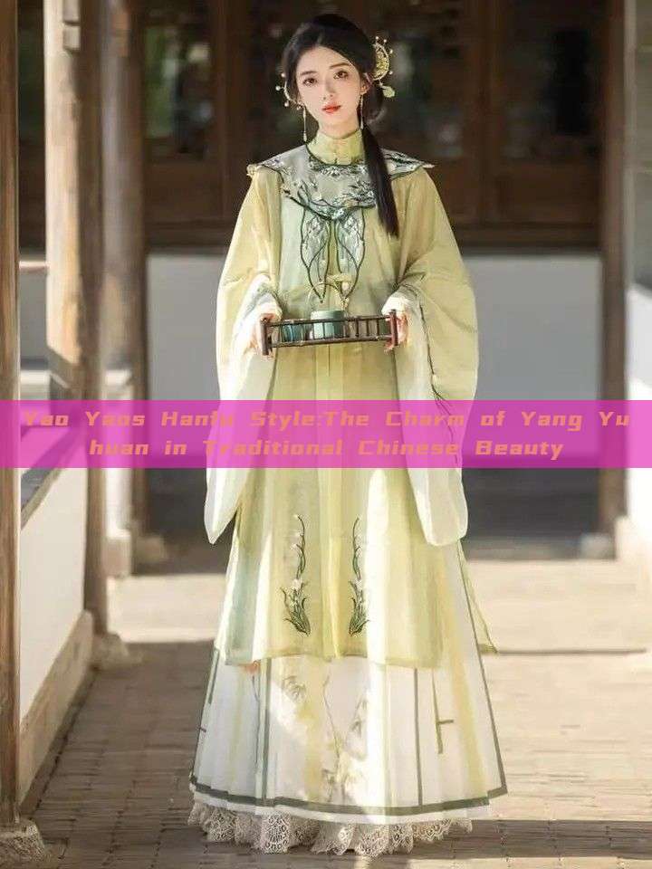 Yao Yaos Hanfu Style:The Charm of Yang Yuhuan in Traditional Chinese Beauty Yao Yaos Hanfu Style:The Charm of Yang Yuhuan in Traditional Chinese Beauty