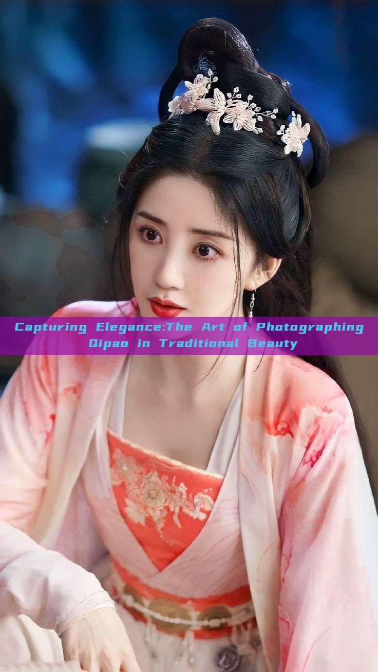 Capturing Elegance:The Art of Photographing Qipao in Traditional Beauty